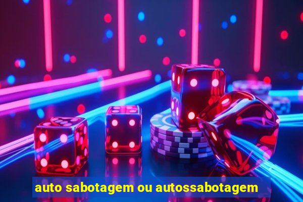 auto sabotagem ou autossabotagem