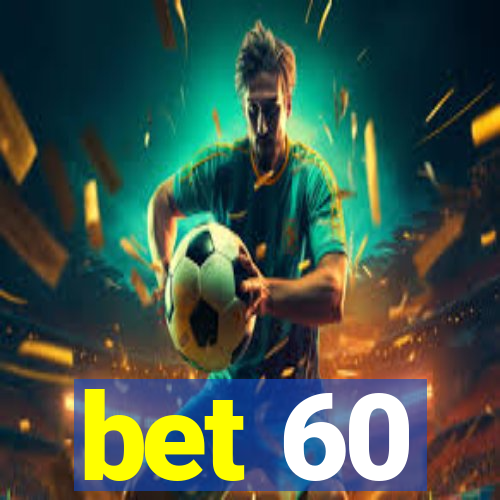 bet 60