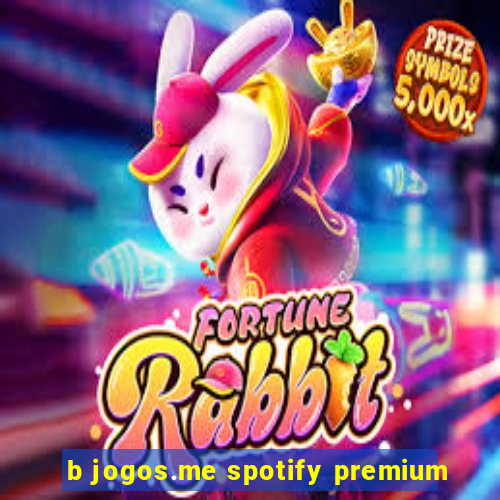 b jogos.me spotify premium