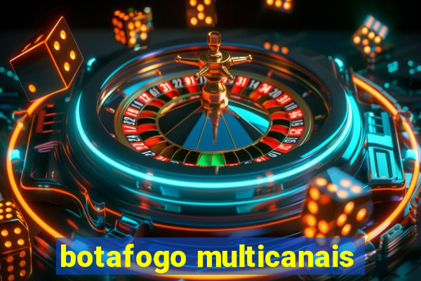 botafogo multicanais