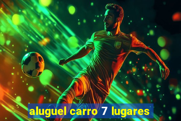 aluguel carro 7 lugares