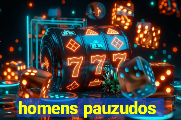 homens pauzudos