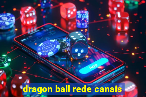 dragon ball rede canais