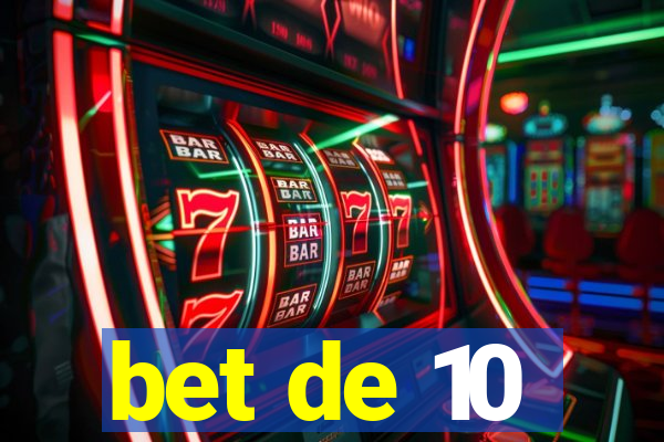 bet de 10