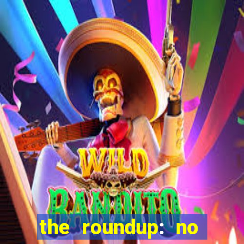 the roundup: no way out dublado download