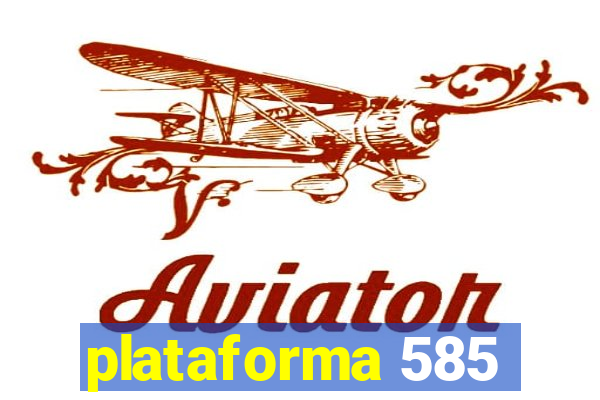 plataforma 585