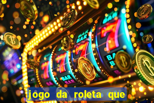 jogo da roleta que da dinheiro