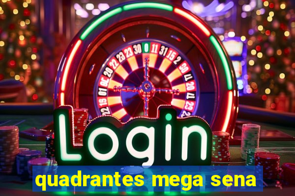 quadrantes mega sena