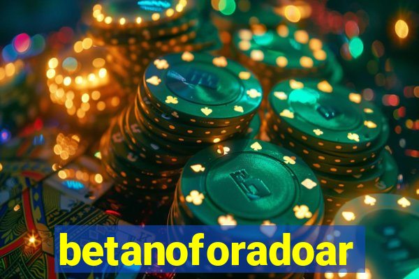 betanoforadoar