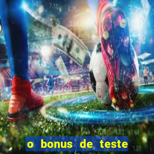 o bonus de teste é apenas para jogar