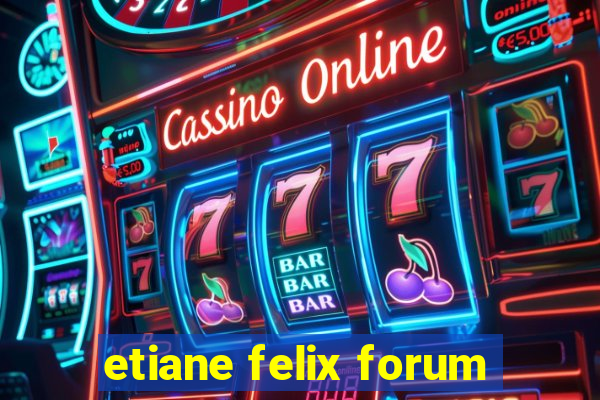 etiane felix forum