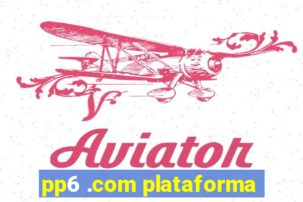 pp6 .com plataforma