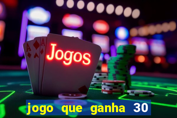 jogo que ganha 30 reais no cadastro