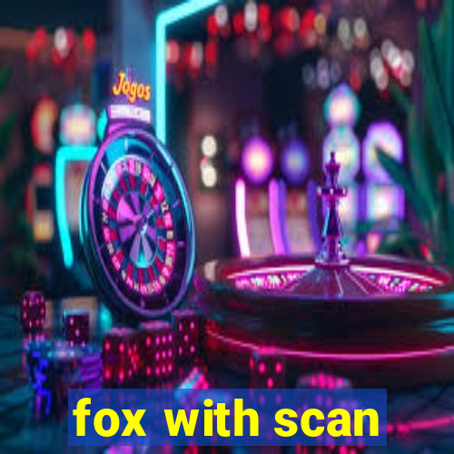 fox with scan