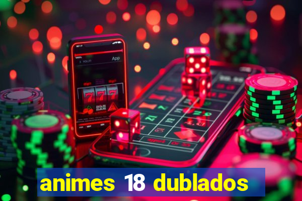 animes 18 dublados