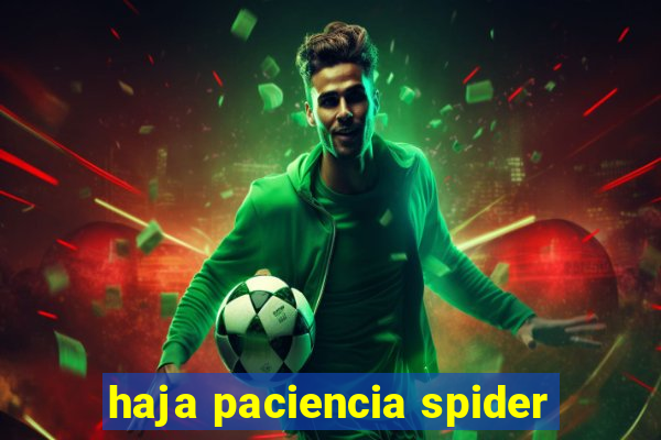 haja paciencia spider