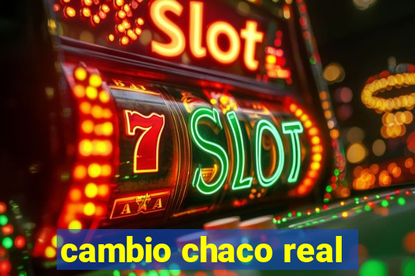 cambio chaco real