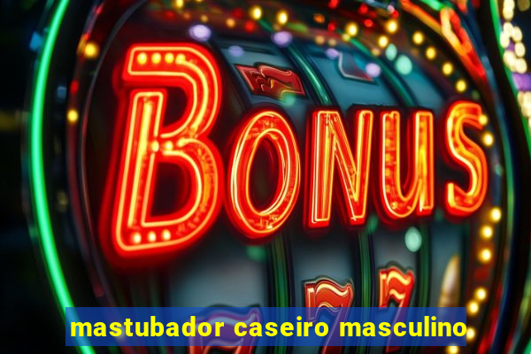 mastubador caseiro masculino