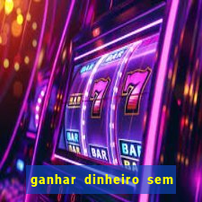 ganhar dinheiro sem depositar nada