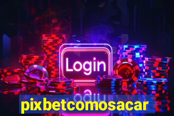 pixbetcomosacar